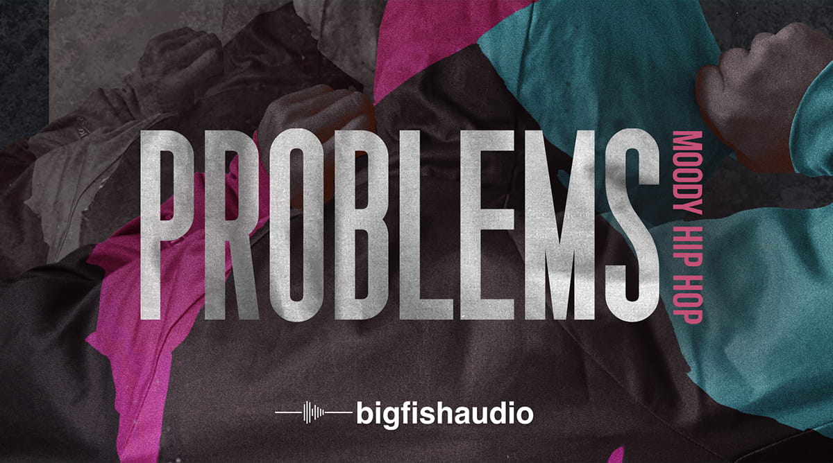 Big Fish Audio Releases 'PROBLEMS Moody Hip Hop' Big Fish Audio Blog